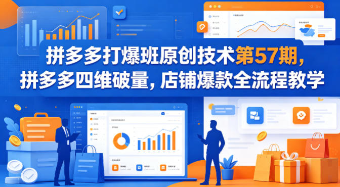 拼多多打爆班原创技术第57期，拼多多四维破量，店铺爆款全流程教学-副业资源站