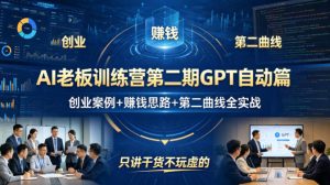 AI老板训练营第二期GPT自动篇，创业案例+賺钱思路+第二曲线全实战，只讲干货不玩虚的-副业资源站