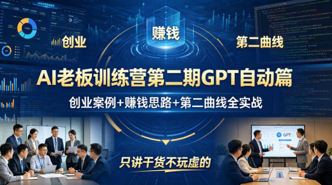 AI老板训练营第二期GPT自动篇，创业案例+賺钱思路+第二曲线全实战，只讲干货不玩虚的-副业资源站