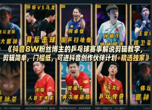 抖音8W粉丝博主的乒乓球赛事解说剪辑教学，剪辑简单，门槛低，可进抖音创作伙伴计划+精选独家-副业资源站