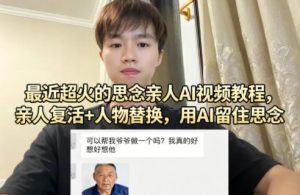 最近超火的思念亲人AI视频教程，亲人复活+人物替换，用AI留住思念-副业资源站