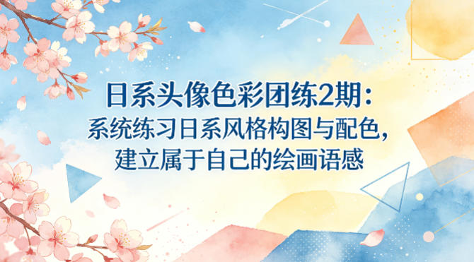 日系头像色彩团练2期：系统练习日系风格构图与配色，建立属于自己的绘画语感-副业资源站