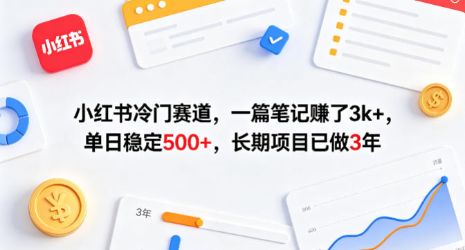 小红书冷门赛道，一篇笔记賺了3k+，单日稳定500+，长期项目已做3年【揭秘】-副业资源站
