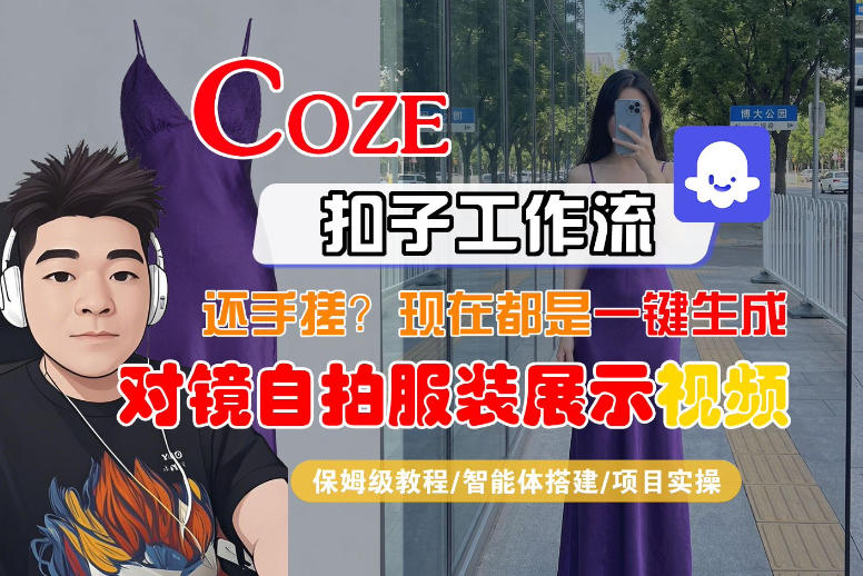 Coze智能体工作流一键生成“对镜自拍服装展示“短视频，全流程保姆级教学-副业资源站