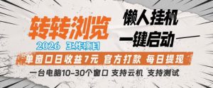 转转浏览2026，王炸项目，懒人挂G一键启动，单窗口日收益7米，一台电脑10-30个窗口，支持云机【揭秘】-副业资源站