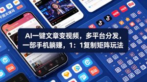 Ai一键文章变视频，多平台分发，一部手机躺賺，1：1复制矩阵玩法-副业资源站