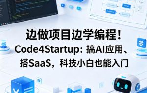 边做项目边学编程！Code4Startup：搞AI应用、搭SaaS，科技小白也能入门【原创双语字幕】-副业资源站