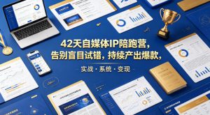 42天自媒体IP陪跑营，告别盲目试错，持续产出爆款，实战·系统·变现（更新2026）-副业资源站