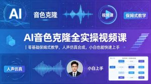 AI音色克隆全实操视频课｜零基础保姆式教学，人声仿真合成，小白也能快速上手-副业资源站