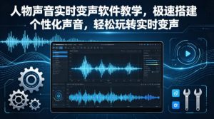 人物声音实时变声软件教学，极速搭建个性化声音，轻松玩转实时变声-副业资源站