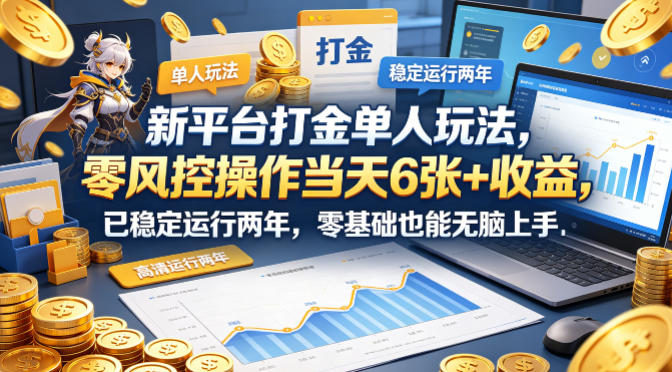 新平台打金单人玩法，零风控操作当天6张+收益，已稳定运行两年，零基础也能无脑上手【揭秘】-副业资源站