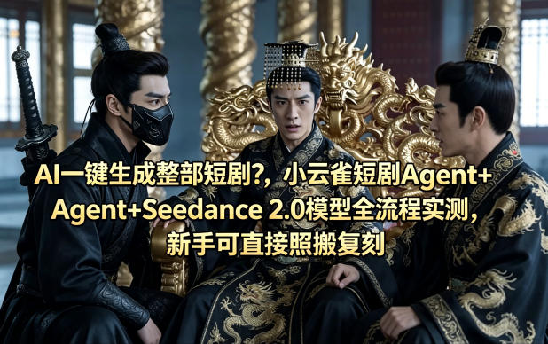 AI一键生成整部短剧？小云雀短剧Agent+Seedance 2.0模型全流程实测，新手可直接照搬复刻-副业资源站