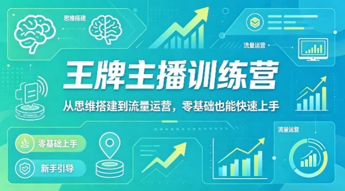 抖音王牌主播训练营，从思维搭建到流量运营，零基础也能快速上手-副业资源站