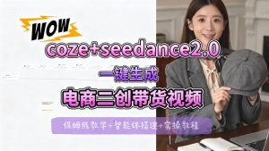 【Coze工作流搭建实操教程】seedance2.0+coze一键生成电商二创带货视频，全流程保姆级教学-副业资源站