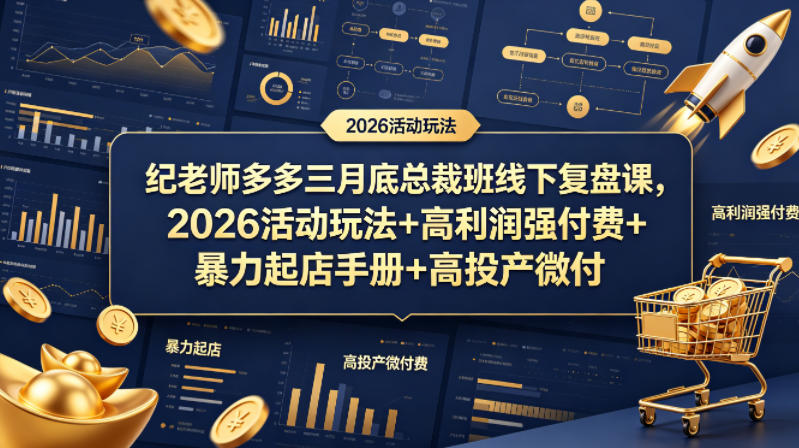 纪老师多多三月底总裁班线下复盘课，2026活动玩法+高利润强付费+暴力起店手册+高投产微付费-副业资源站