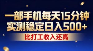 一部手机每天15分钟，实测稳定日入500+，比打工收入还高，操作简单，一看就会【揭秘】-副业资源站