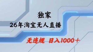 2026最新技术淘宝无人直播带货教学，不封号，不违规，公+私玩法，操作简单，日入1k+【揭秘】-副业资源站