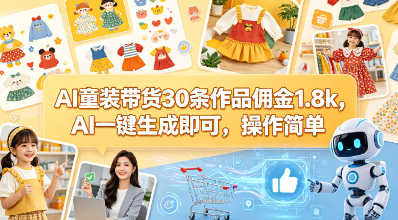 AI童装带货30条作品佣金1.8k，AI一键生成即可，操作简单-副业资源站