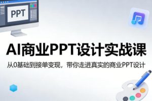 AI商业PPT设计实战课，从0基础到接单变现，带你走进真实的商业PPT设计-副业资源站