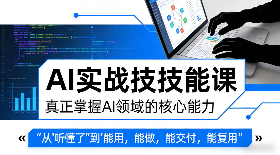 AI实战技能课，真正掌握AI领域的核心能力，把AI从”听懂了”变成”能用，能做，能交付，能复用-副业资源站