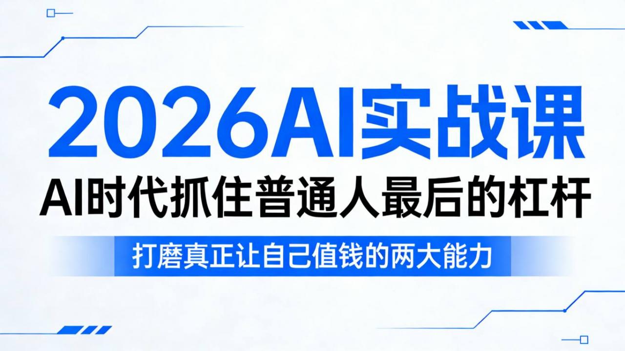 2026AI实战课，AI时代抓住普通人最后的杠杆，打磨真正让自己值钱的两大能力-副业资源站