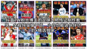 抖音7W粉丝博主的足球人物传记制作教学，全程纯实操干货，小白也能进伙伴计划+精选独家-副业资源站