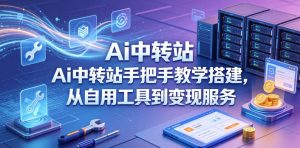 Ai中转站手把手教学搭建，从自用工具到变现服务-副业资源站