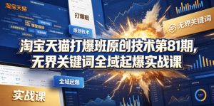 淘宝天猫打爆班原创技术第81期，无界关键词全域起爆实战课-副业资源站