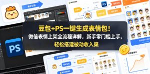 豆包+PS一键生成表情包！微信表情上架全流程详解，新手零门槛上手，轻松搭建被动收入渠道-副业资源站
