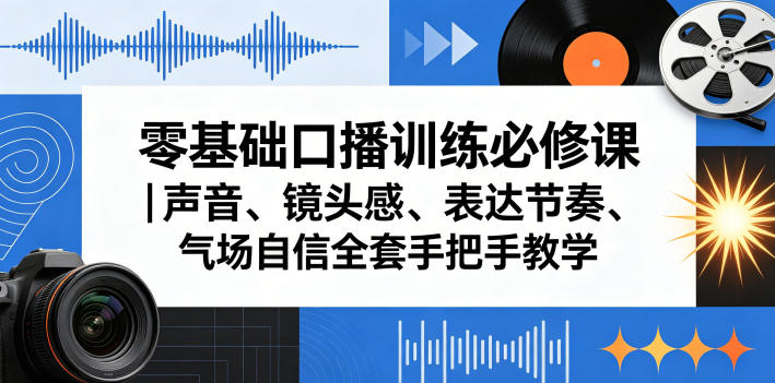零基础口播训练必修课｜声音、镜头感、表达节奏、气场自信全套手把手教学-副业资源站