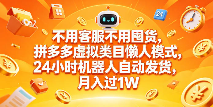 不用客服不用囤货，拼多多虚拟类目懒人模式，24小时机器人自动发货，月入过1W【揭秘】-副业资源站
