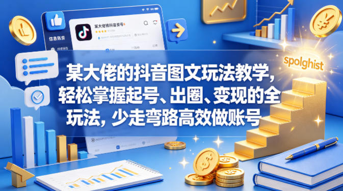 某大佬的抖音图文玩法教学，轻松掌握起号、出圈、变现的全套玩法，少走弯路高效做账号-副业资源站