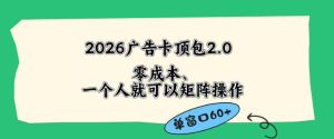 2026广告自动卡顶包2.0玩法，单窗口60+零成本、简单好操作，直接省略复杂人工步骤【揭秘】-副业资源站