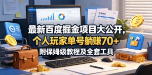 最新百度掘金项目大公开，个人玩家单号躺賺70+，附保姆级教程及全套工具【揭秘】-副业资源站