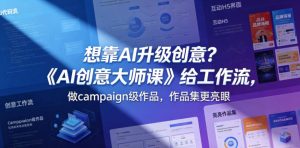 想靠AI升级创意？《AI创意大师课》给工作流，做campaign级作品，作品集更亮眼【原创双语字幕】-副业资源站
