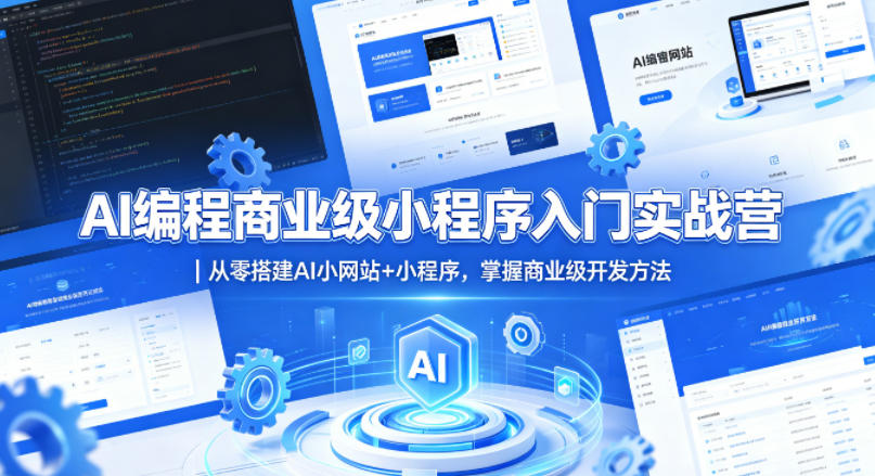 AI编程商业级小程序入门实战营｜从零搭建AI小网站+小程序，掌握商业级开发方法-副业资源站