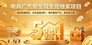 电商广告掘金双变现独家项目，协议批量挂G，当天收益5张+，每天稳定产出，附全套工具【揭秘】-副业资源站