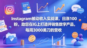 Instagram被动收入实战课，日涨100粉，助您在IG上打造并销售数字产品，每周3000美刀的营收【原创双语字幕】-副业资源站