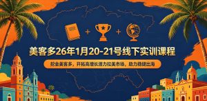 美客多26年1月20-21号线下实训课程，挖金美客多，开拓高增长潜力拉美市场，助力稳健出海-副业资源站