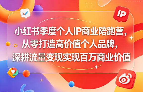 小红书季度个人IP商业陪跑营，从零打造高价值个人品牌，深耕流量变现实现百万商业价值-副业资源站