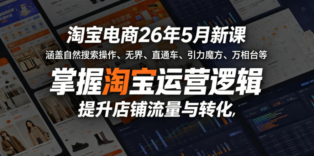 淘宝电商26年5月新课，涵盖自然搜索操作、无界、直通车、引力魔方、万相台等，掌握淘宝运营逻辑，提升店铺流量与转化-副业资源站