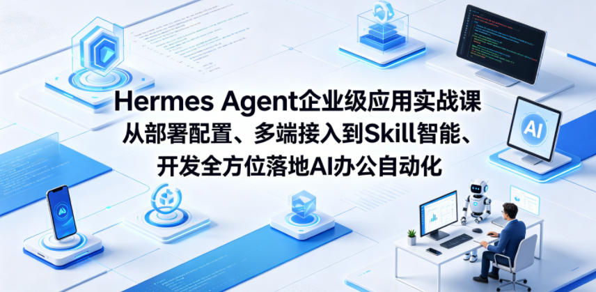 Hermes Agent企业级应用实战课从部署配置、多端接入到Skill智能开发全方位落地AI办公自动化-副业资源站