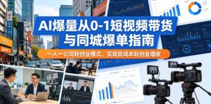AI爆量从0-1短视频带货与同城爆单指南，一人一公司轻创业模式，实现低成本轻创业增收-副业资源站