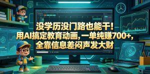 没学历没门路也能干！用AI搞定教育动画，一单纯賺700+，全靠信息差闷声发大财【揭秘】-副业资源站