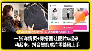 AI动态服装视频制作教学，一张详情页+穿搭图让图片动起来，抖音智能成片玩法-副业资源站