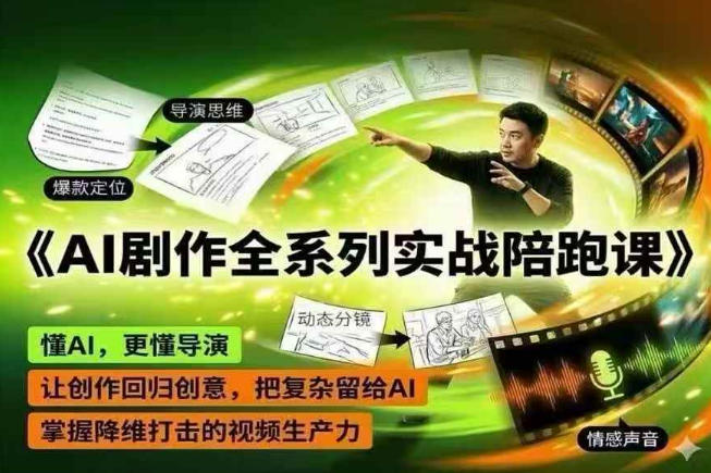 AI剧作全系列实战陪跑课，懂AI，更懂导演，让创作回归创意，把复杂留给AI，掌握降维打击的视频生产力-副业资源站