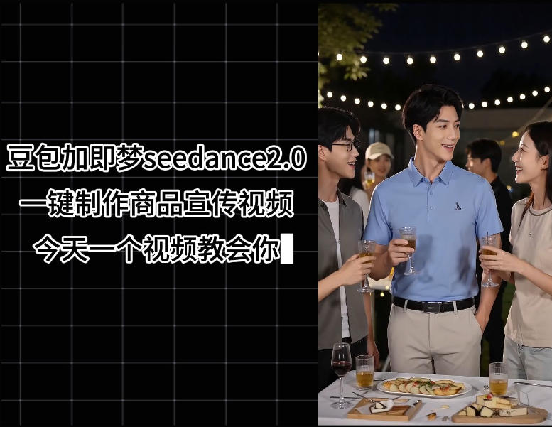 豆包加即梦seedance2.0一键制作商品宣传视频，今天一个视频教会你，全程无需手动剪辑-副业资源站