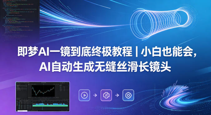 即梦AI一镜到底终极教程｜小白也能会，AI自动生成无缝丝滑长镜头-副业资源站