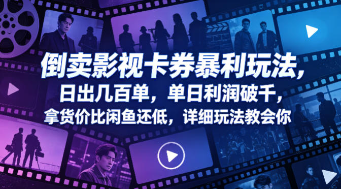 倒卖影视卡券暴利玩法，日出几百单，单日利润破千，拿货价比闲鱼还低，详细玩法教会你【揭秘】-副业资源站