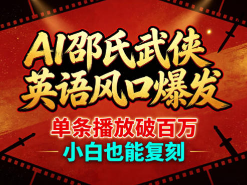 AI邵氏武侠英语风口爆发，单条播放破百万，小白也能复刻-副业资源站